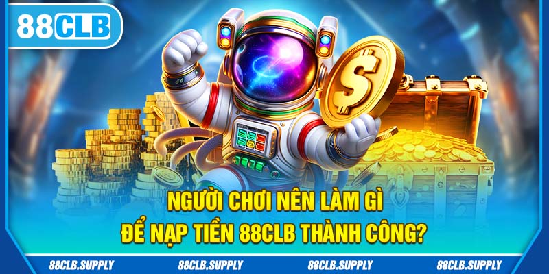 Lưu ý quan trọng để thực hiện nạp tiền thành công